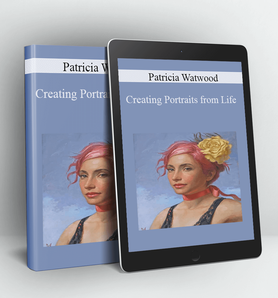 Creating Portraits from Life - Patricia Watwood