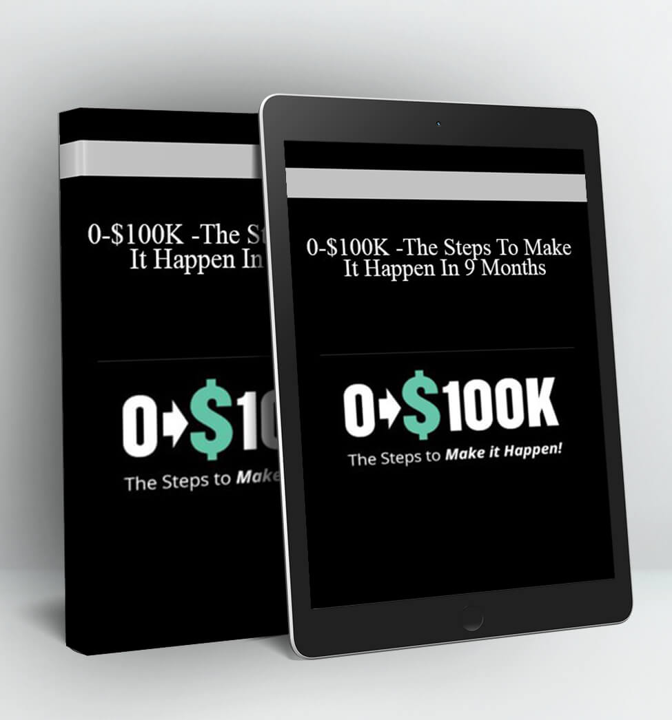 0-$100K -The Steps To Make It Happen In 9 Months