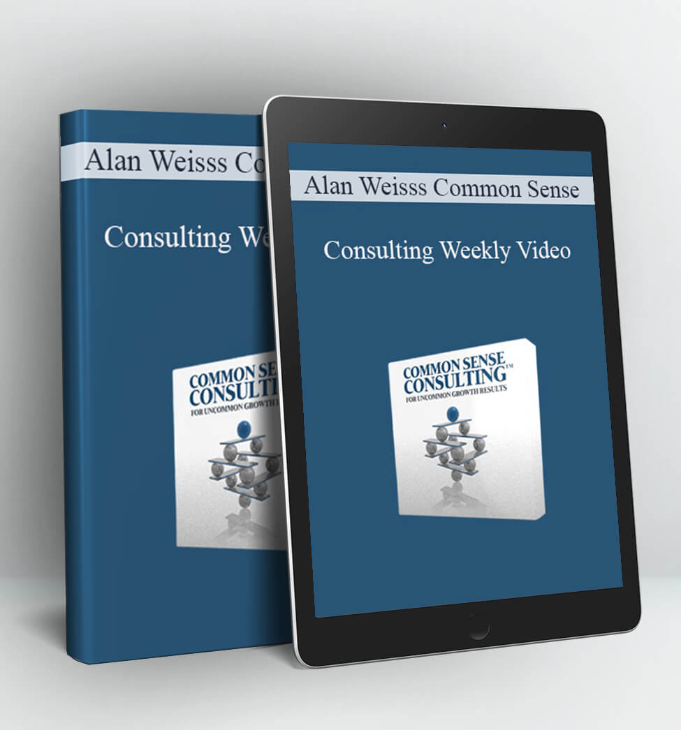 Alan Weisss Common Sense Consulting Weekly Video