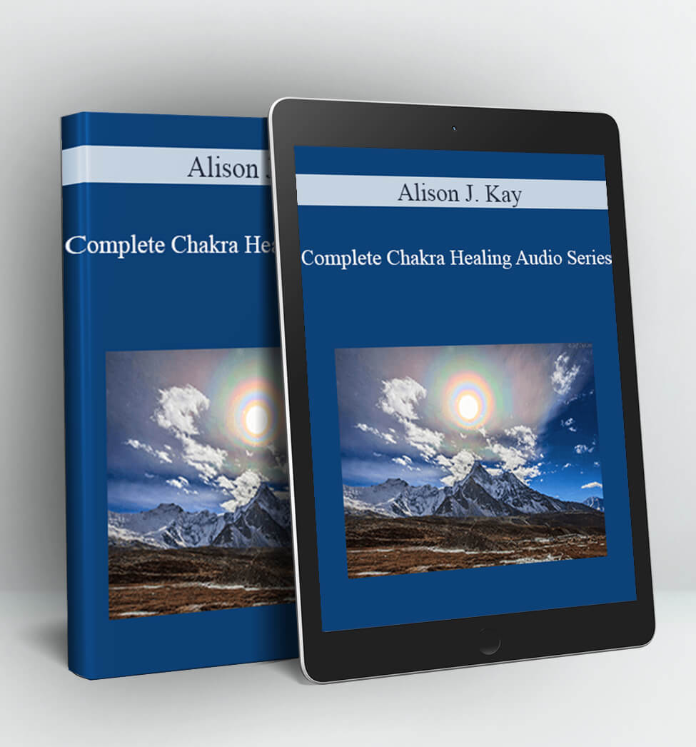 Complete Chakra Healing Audio Series - Alison J. Kay