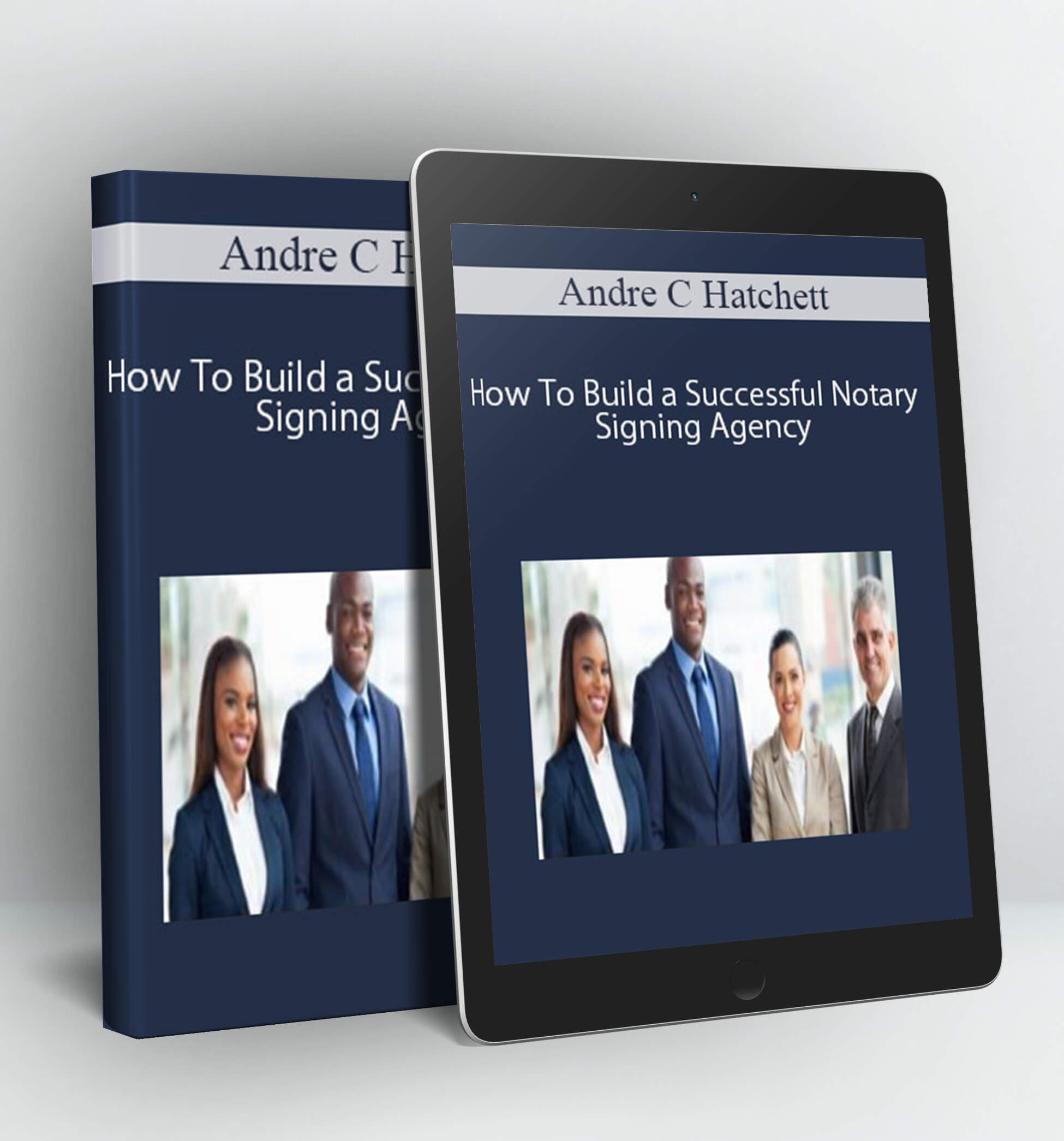 How To Build a Successful Notary Signing Agency - Andre C Hatchett