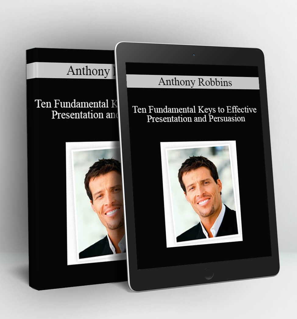 Ten Fundamental Keys to Effective Presentation and Persuasion - Anthony Robbins