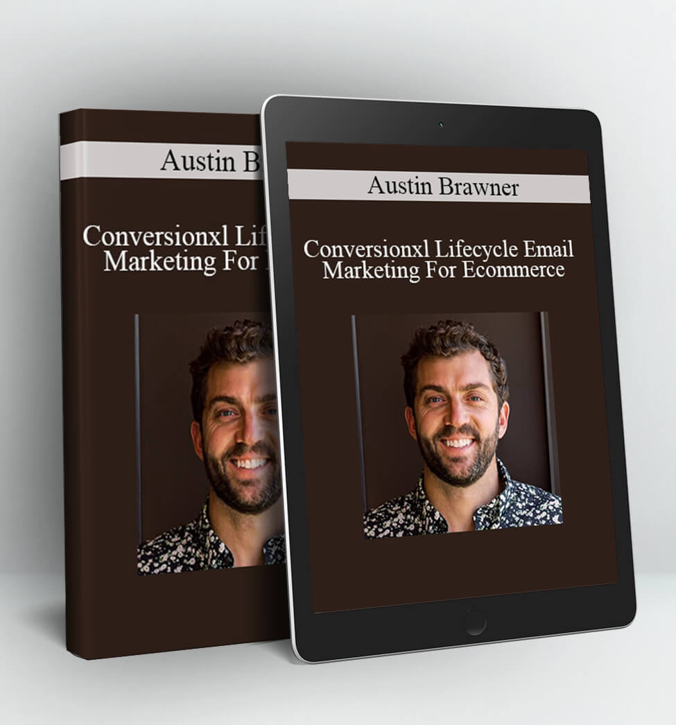 Conversionxl Lifecycle Email Marketing For Ecommerce - Austin Brawner