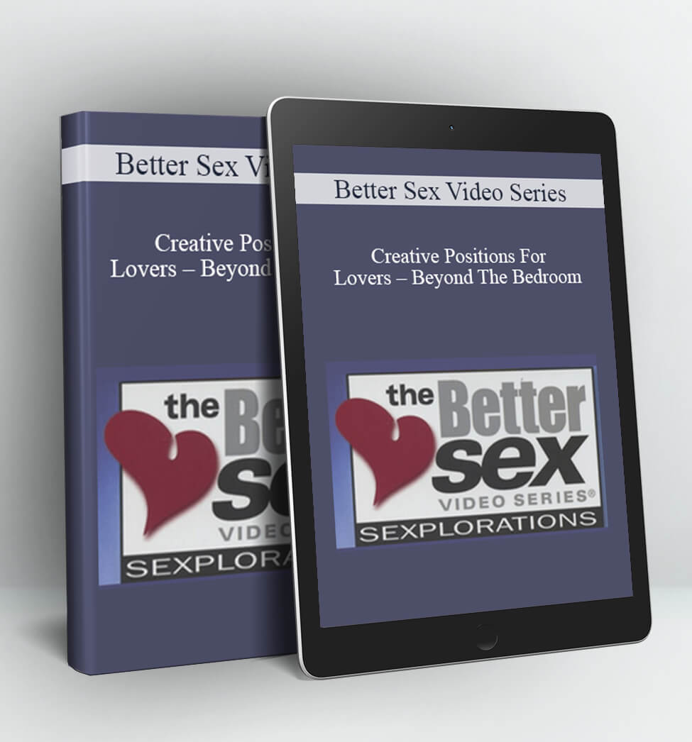 Creative Positions For Lovers - Beyond The Bedroom - Better Sex Video Series