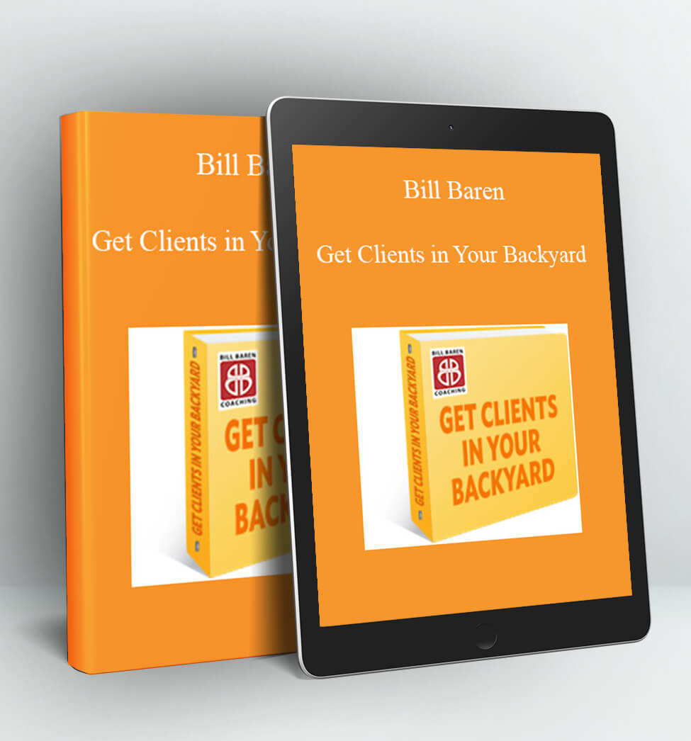 Get Clients in Your Backyard - Bill Baren