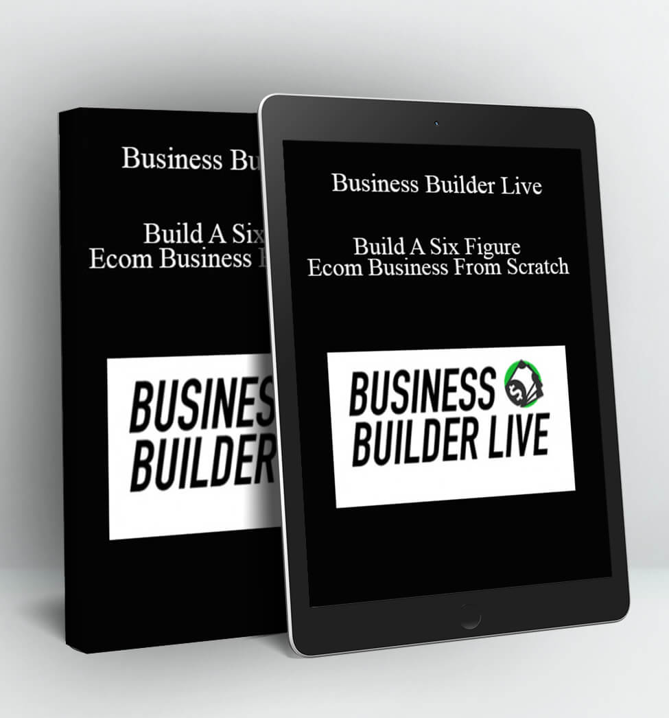 Business Builder Live - Build A Six Figure Ecom Business From Scratch