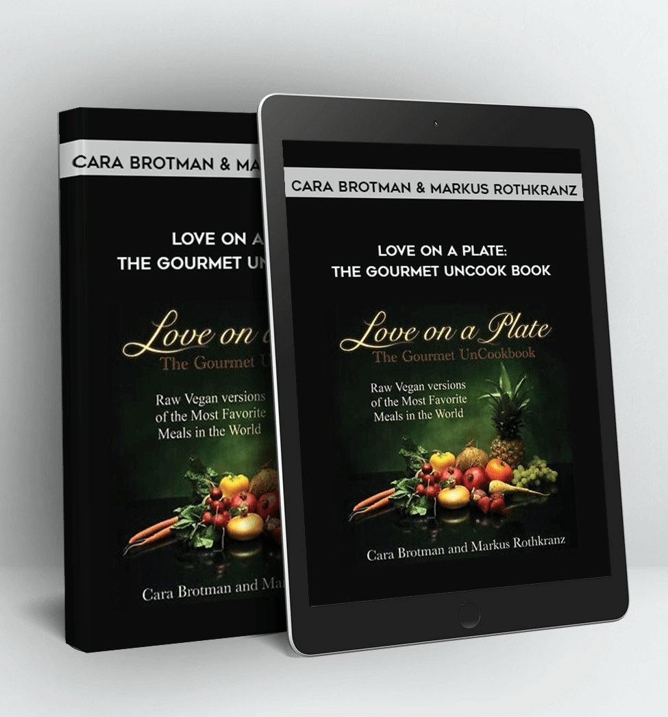 Love On A Plate: The Gourmet UnCook Book - Cara Brotman & Markus Rothkranz