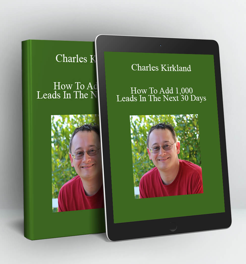 How To Add 1,000 Leads In The Next 30 Days - Charles Kirkland