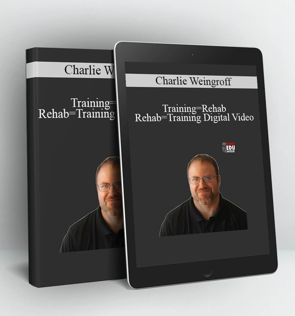 Training=Rehab, Rehab=Training Digital Video - Charlie Weingroff