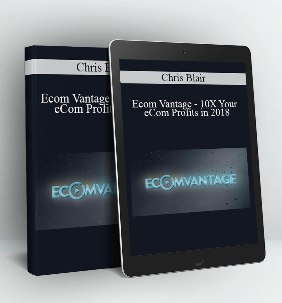 Ecom Vantage - 10X Your eCom Profits in 2018 - Chris Blair