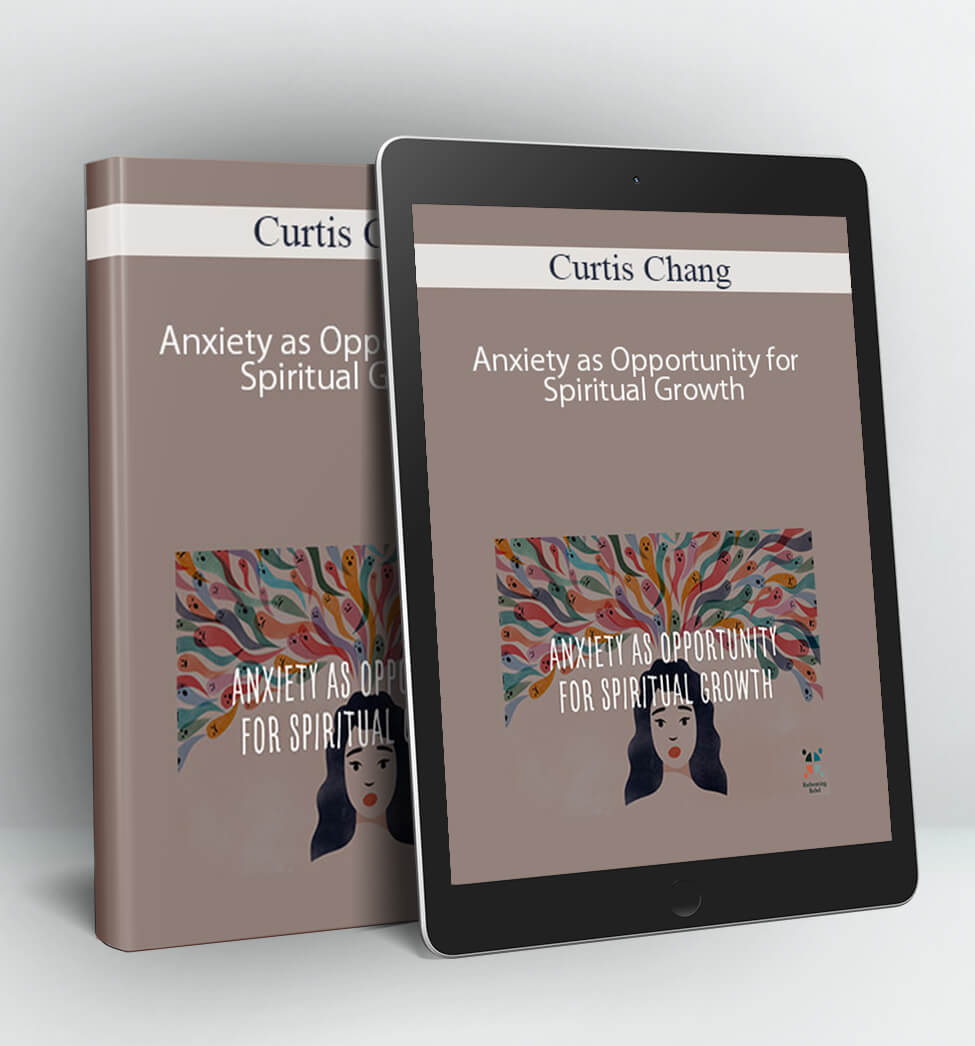 Anxiety as Opportunity for Spiritual Growth - Curtis Chang