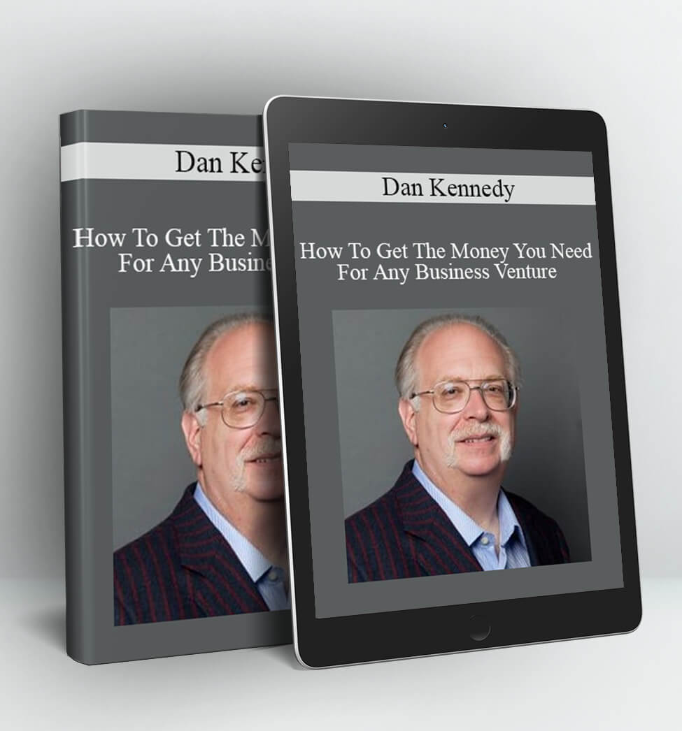 How To Get The Money You Need For Any Business Venture - Dan Kennedy