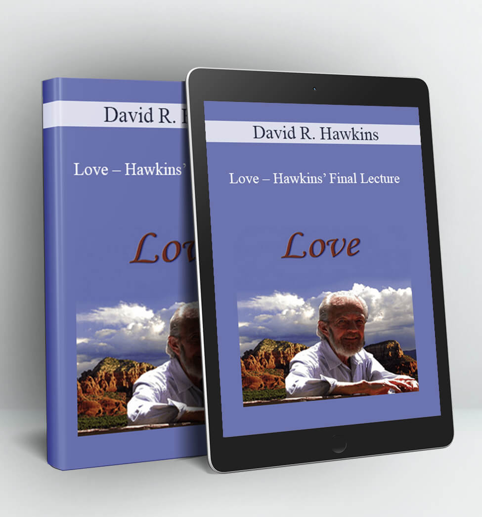 Love - Hawkins' Final Lecture - David R. Hawkins