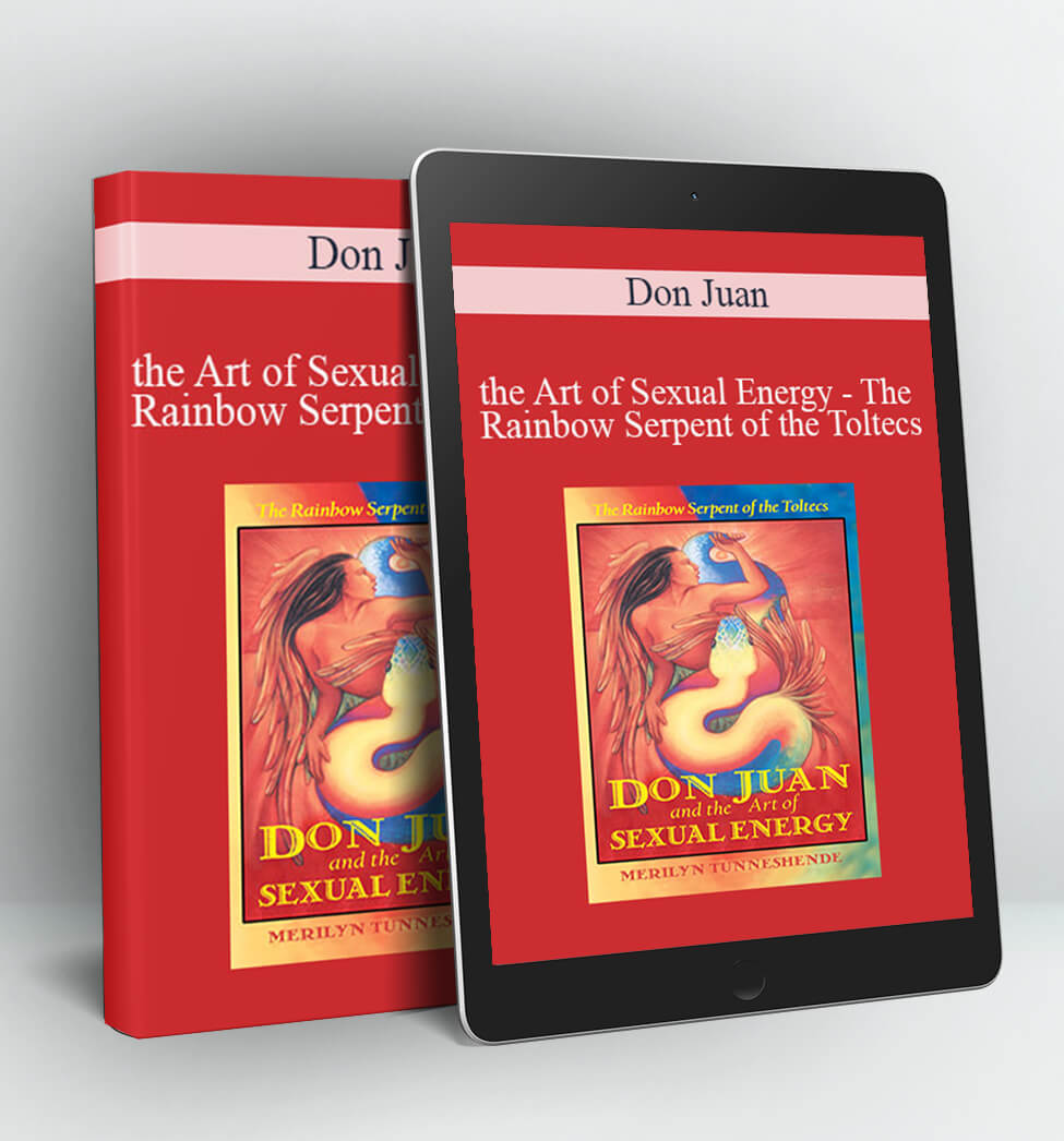 The Rainbow Serpent of the Toltecs - Don Juan and the Art of Sexual Energy