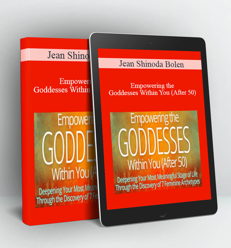 Empowering the Goddesses Within You (After 50) - Jean Shinoda Bolen