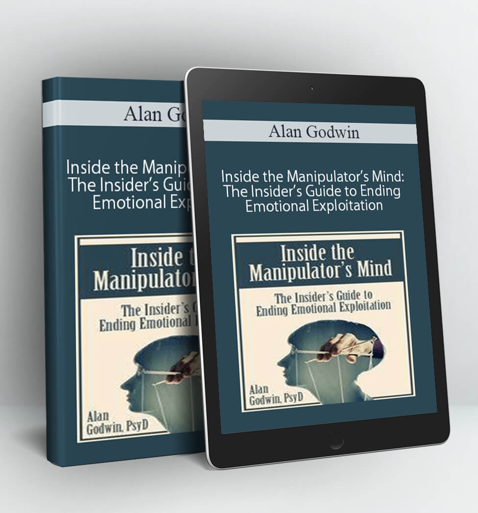 Inside the Manipulator’s Mind: The Insider’s Guide to Ending Emotional Exploitation - Alan Godwin