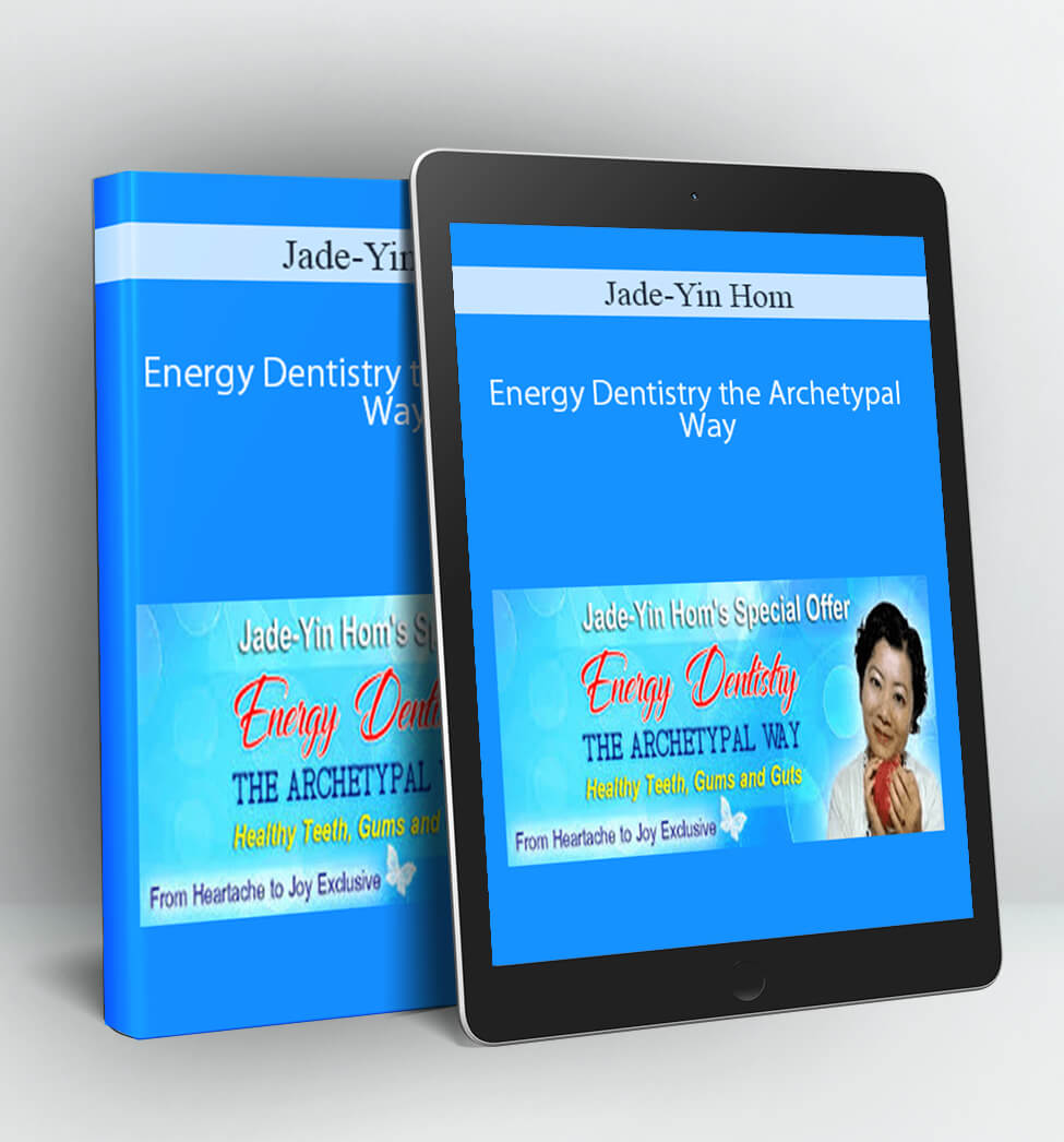 Energy Dentistry the Archetypal Way - Jade-Yin Hom