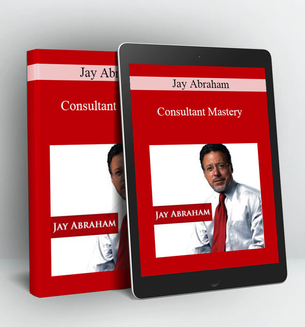 CONSULTANT MASTERY - JAY ABRAHAM