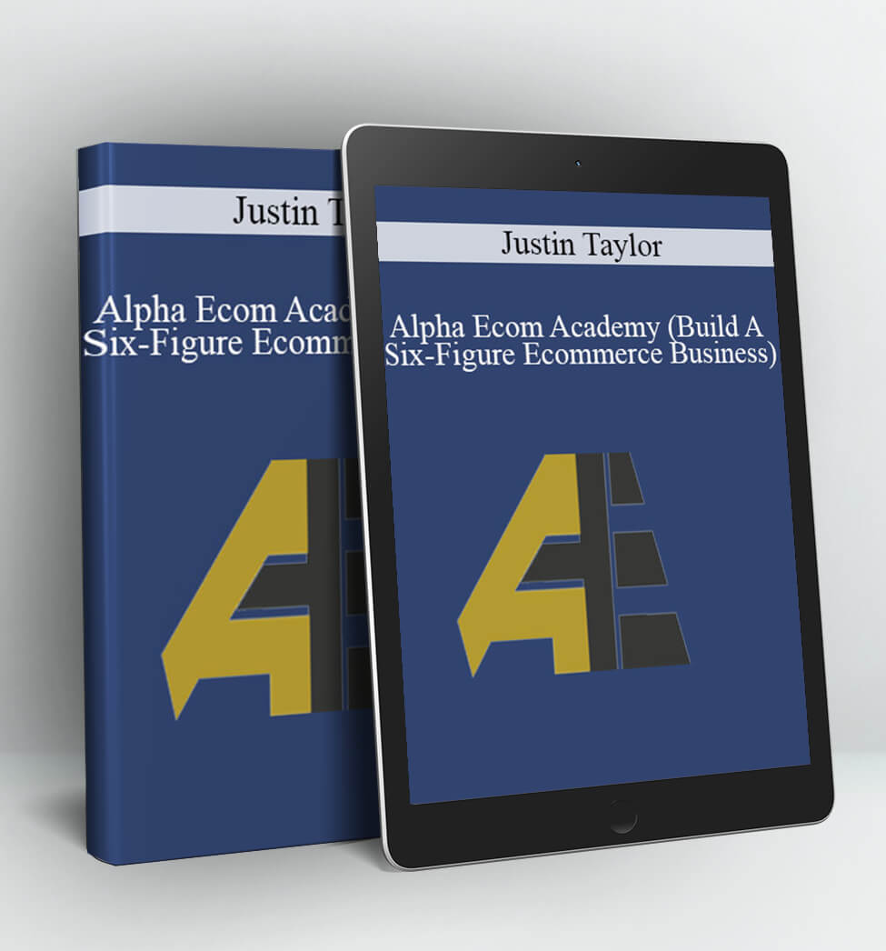 Alpha Ecom Academy (Build A Six-Figure Ecommerce Business) - Justin Taylor