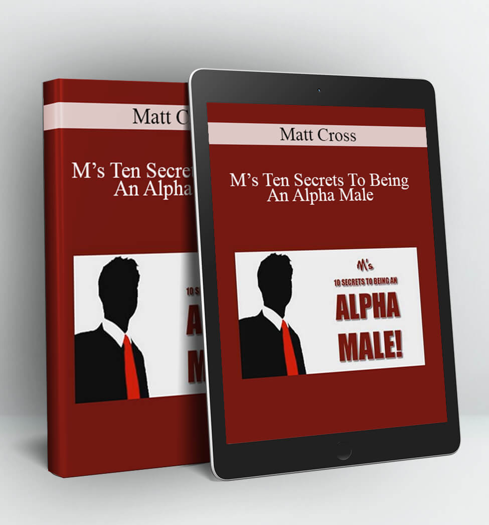 M’s Ten Secrets To Being An Alpha Male - Matt Cross