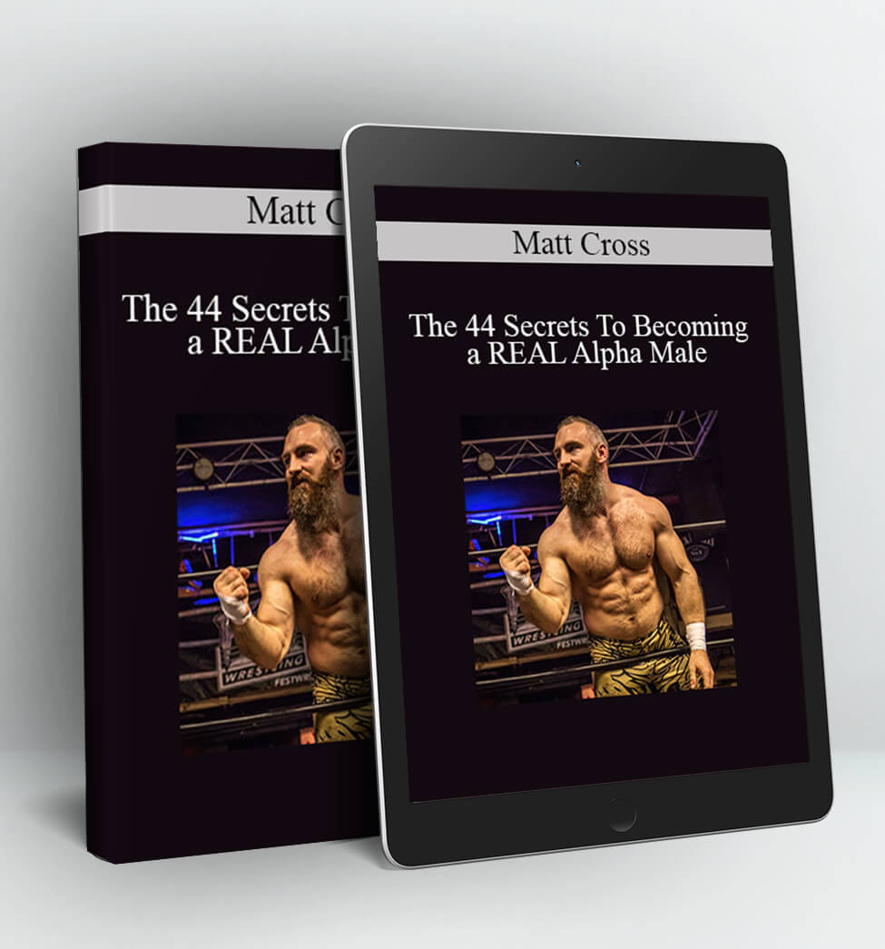 The 44 Secrets To Becoming a REAL Alpha Male - Matt Cross