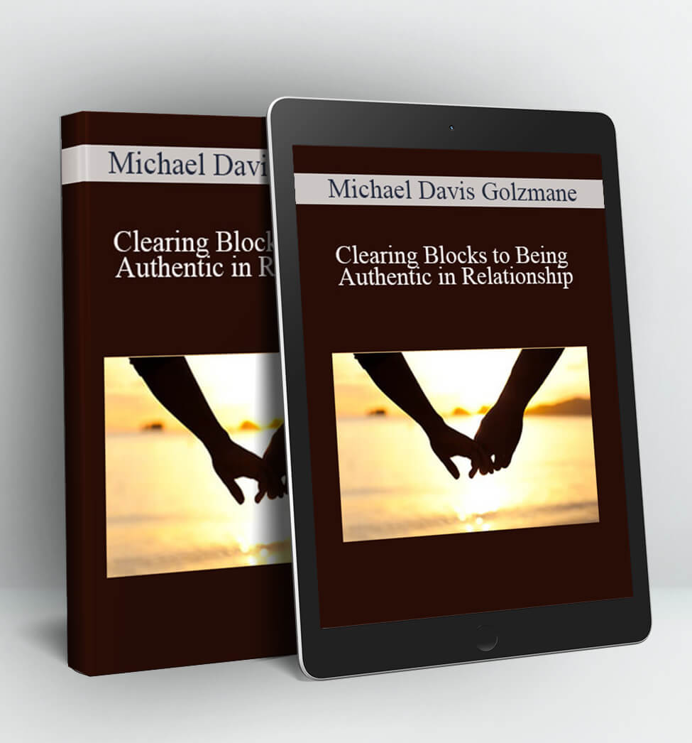 Clearing Blocks to Being Authentic in Relationship - Michael Davis Golzmane