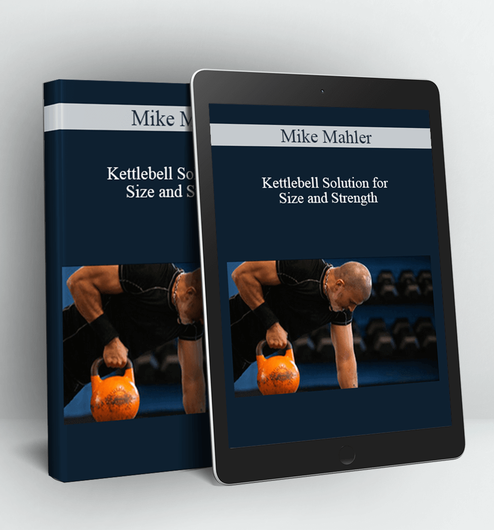 Kettlebell Solution for Size and Strength - Mike Mahler