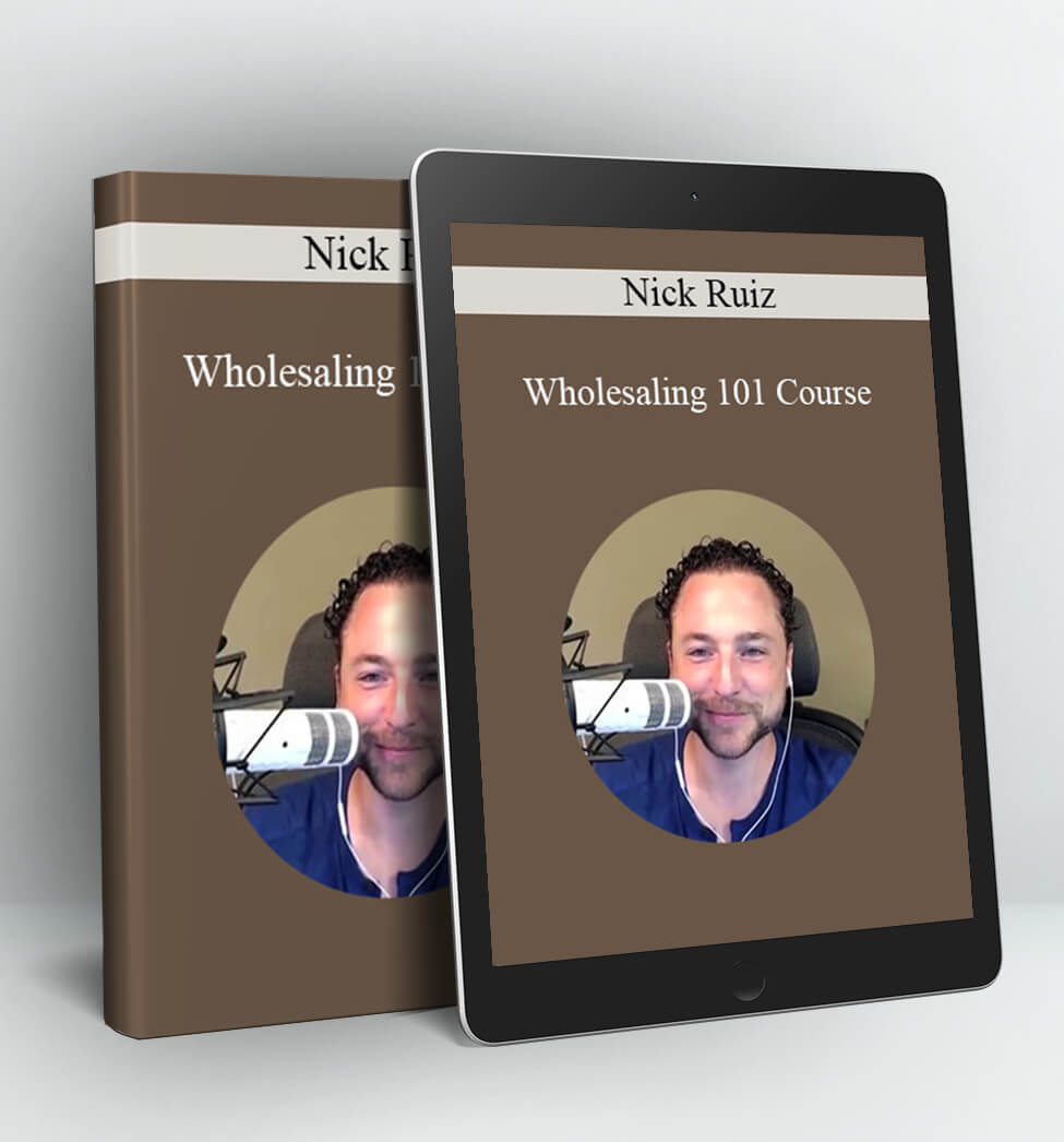 Wholesaling 101 Course - Nick Ruiz