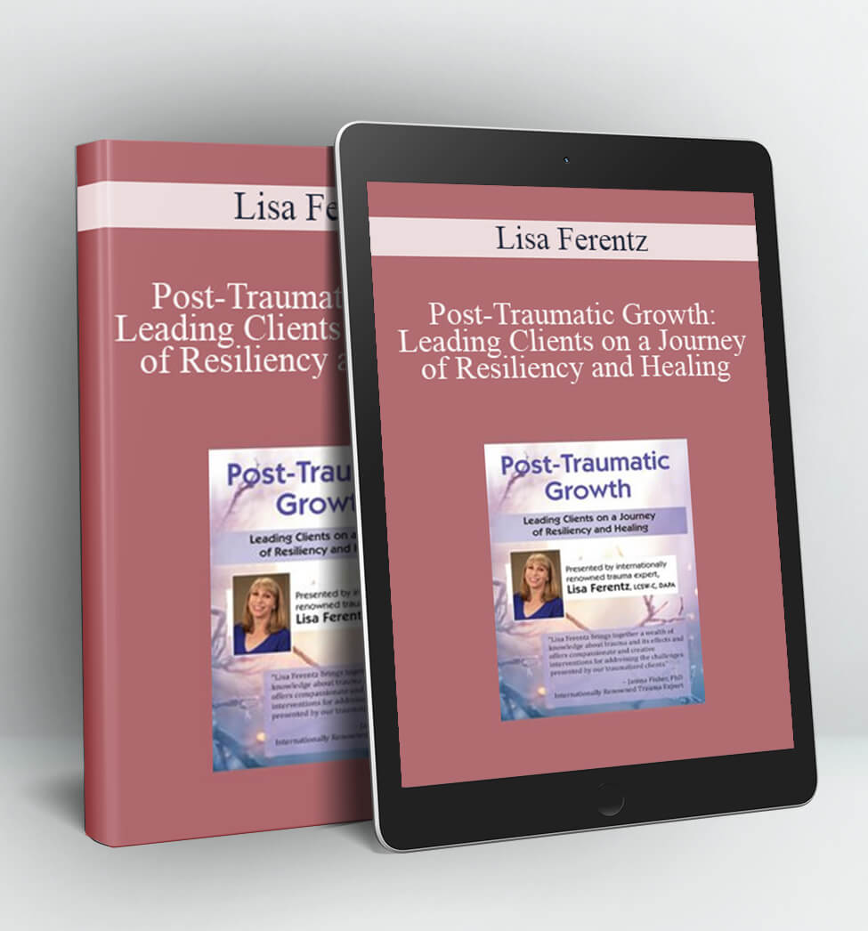 Post-Traumatic Growth: Leading Clients on a Journey of Resiliency and Healing with Lisa Ferentz, LCSW- C, DAPA - Lisa Ferentz