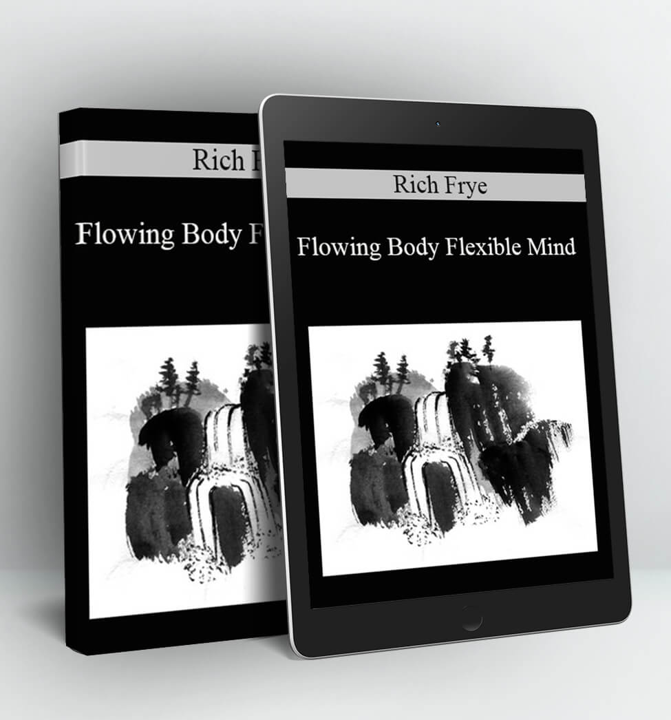 Flowing Body Flexible Mind - Rich Frye