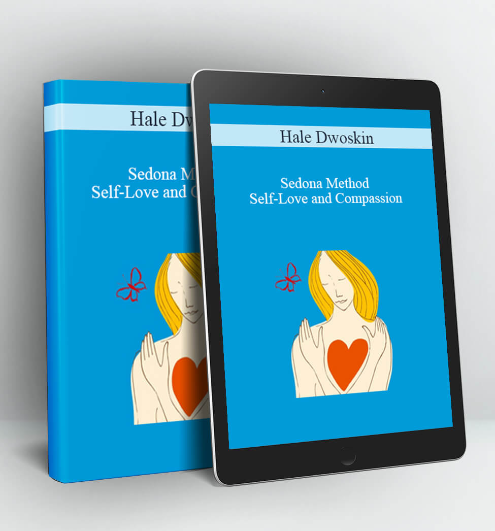 Self-Love and Compassion - Hale Dwoskin – Sedona Method