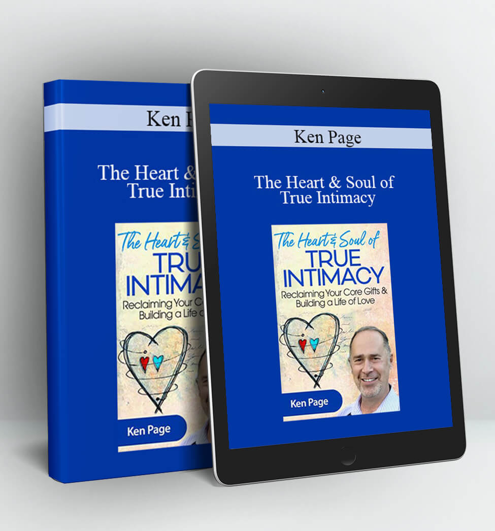 The Heart & Soul of True Intimacy - Ken Page