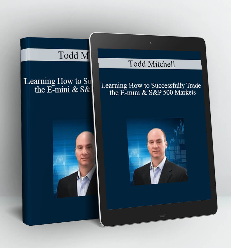 Learning How To Successfully Trade The E-mini & S&P 500 Markets - Todd Mitchell