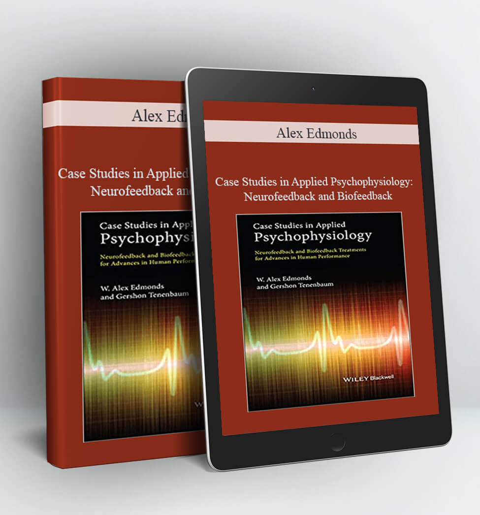 Case Studies in Applied Psychophysiology: Neurofeedback and Biofeedback - Alex Edmonds