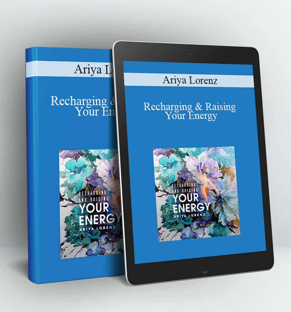 Recharging & Raising Your Energy - Ariya Lorenz