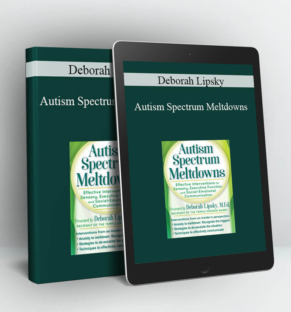 Autism Spectrum Meltdowns: Effective Interventions for Sensory Executive Function and Social-Emotional Communication - Deborah Lipsky