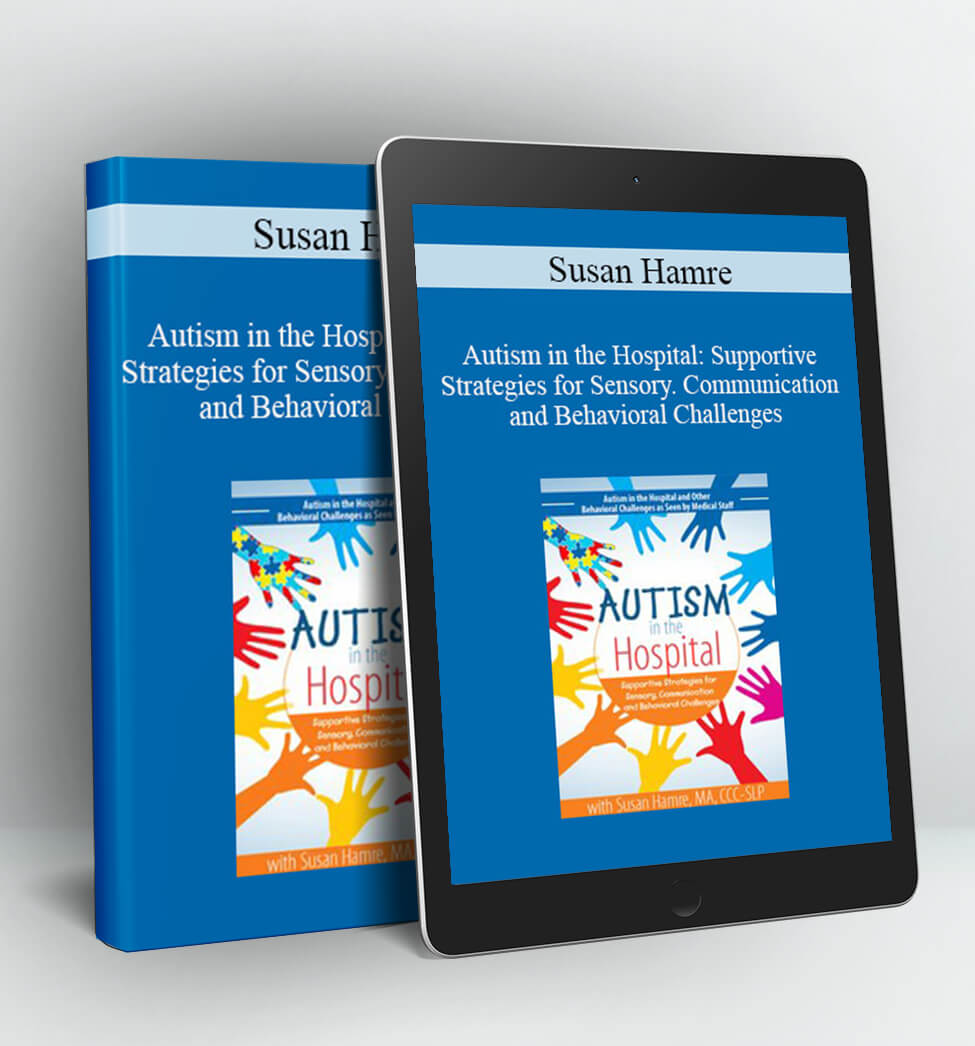 Autism in the Hospital: Supportive Strategies for Sensory Communication and Behavioral Challenges - Susan Hamre