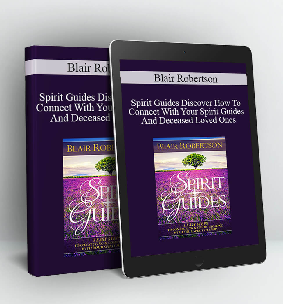 Spirit Guides Discover How To Connect With Your Spirit Guides And Deceased Loved Ones - Blair Robertson