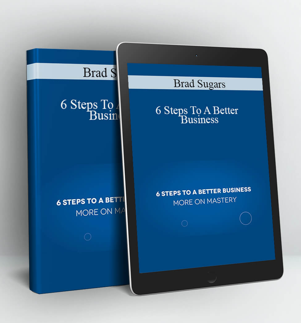 6 Steps To A Better Business - Brad Sugars