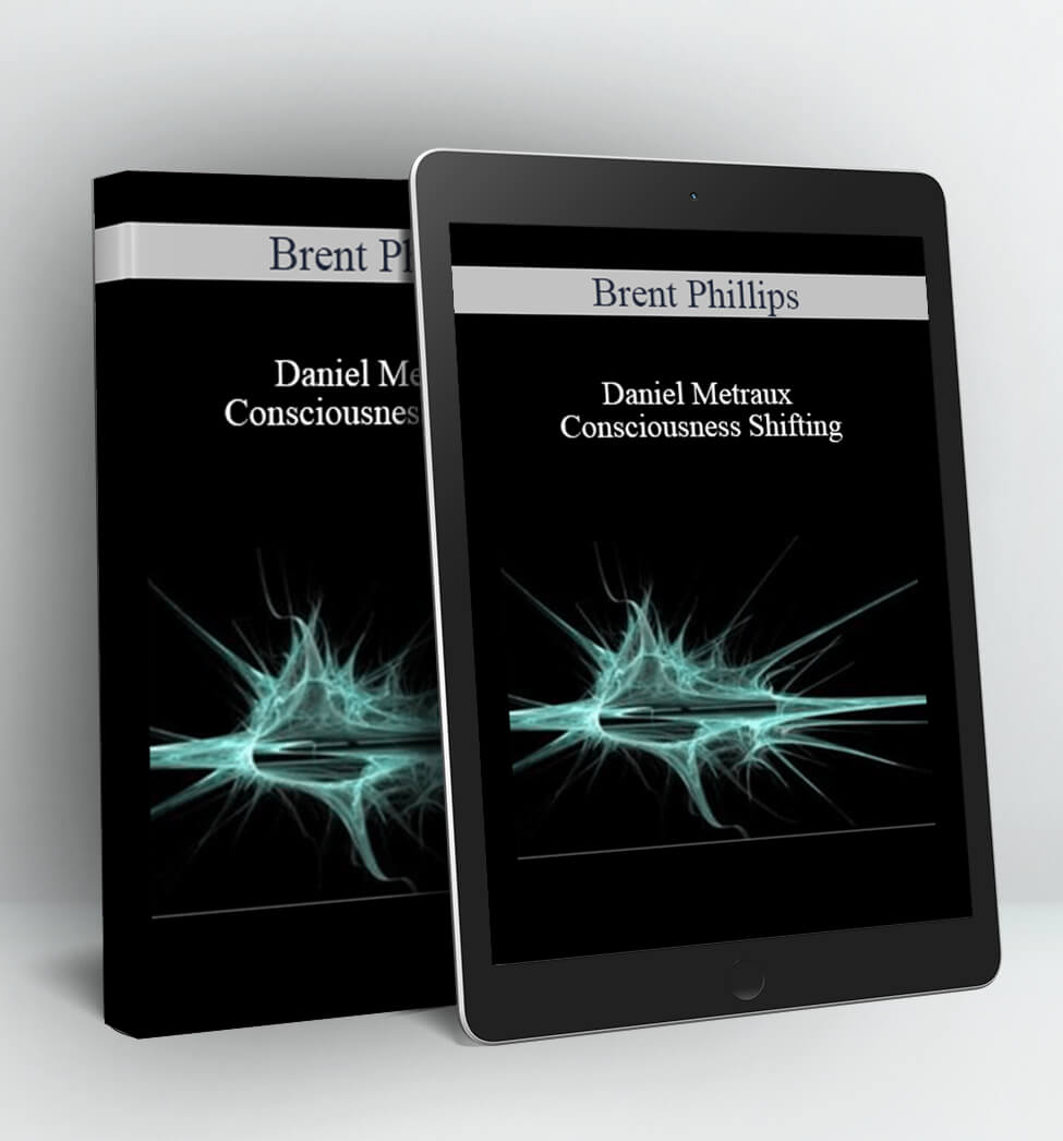 Consciousness Shifting - Brent Phillips & Daniel Metraux