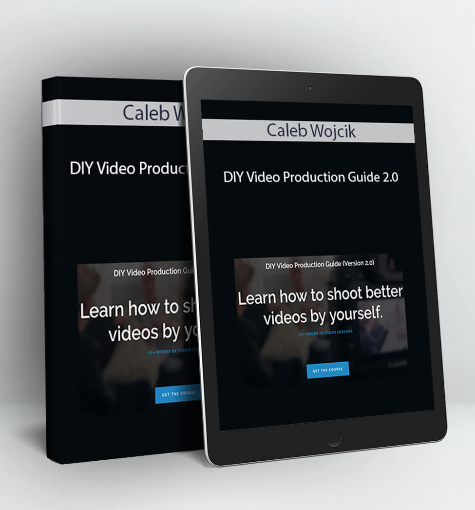 DIY Video Production Guide 2.0 - Caleb Wojcik