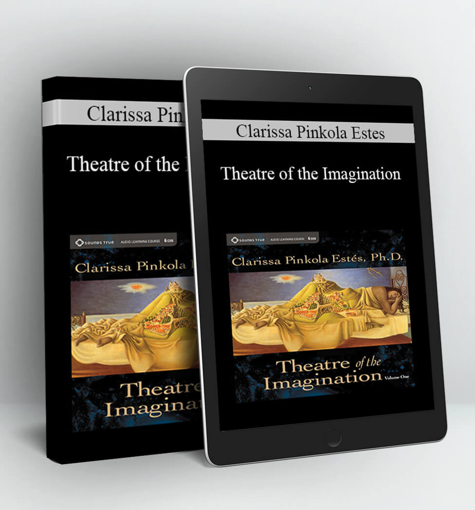 Theatre of the Imagination - Clarissa Pinkola Estes