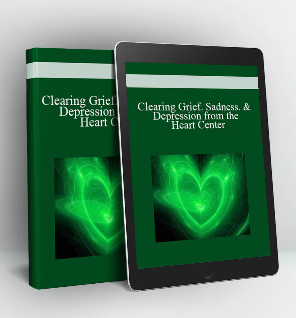 Clearing Grief, Sadness, & Depression from the Heart Center