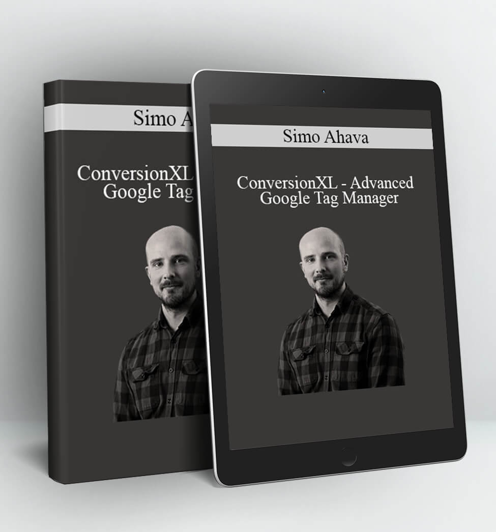 Advanced Google Tag Manager - ConversionXL – Simo Ahava