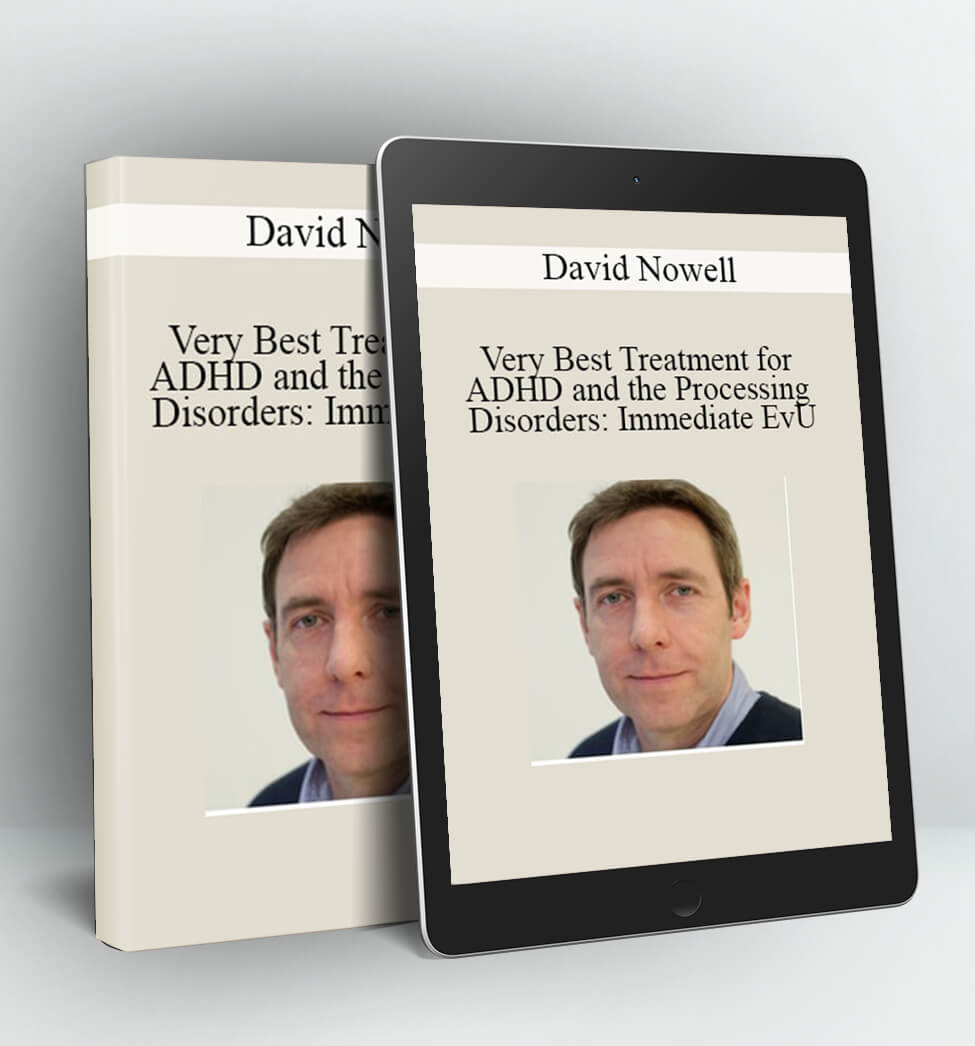 Very Best Treatment for ADHD and the Processing Disorders: Immediate EvU - David Nowell