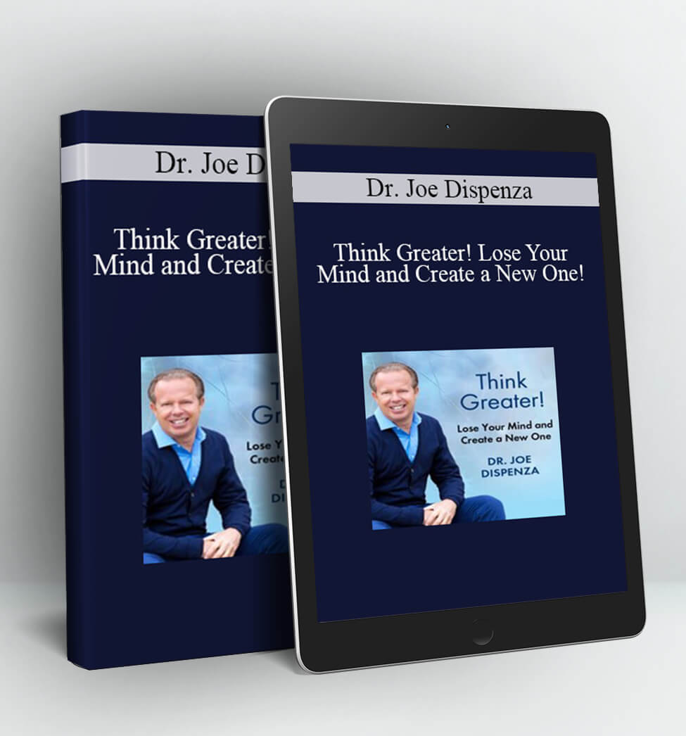 Think Greater - Lose Your Mind and Create a New One! - Joe Dispenza