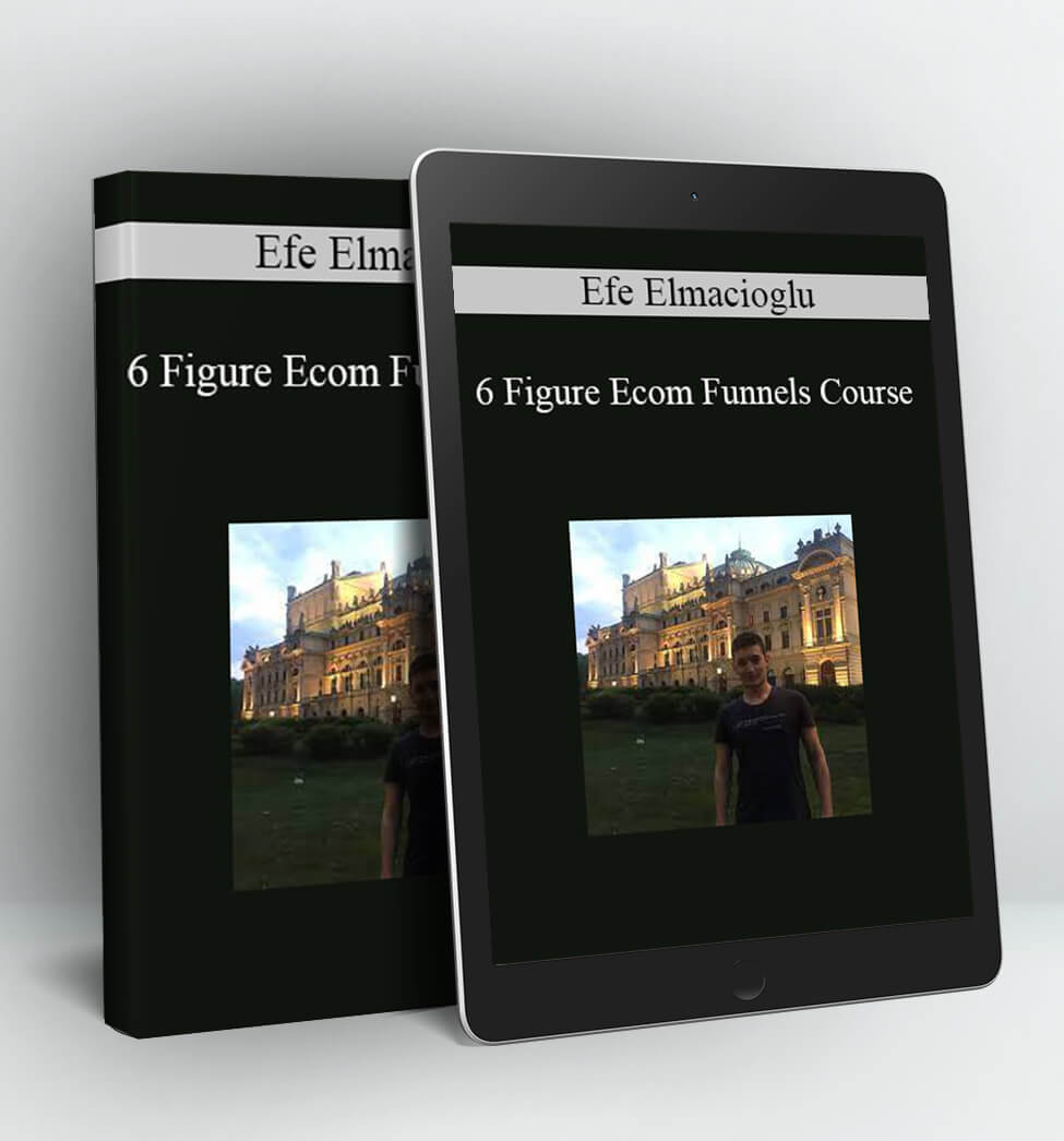 6 Figure Ecom Funnels Course - Efe Elmacioglu