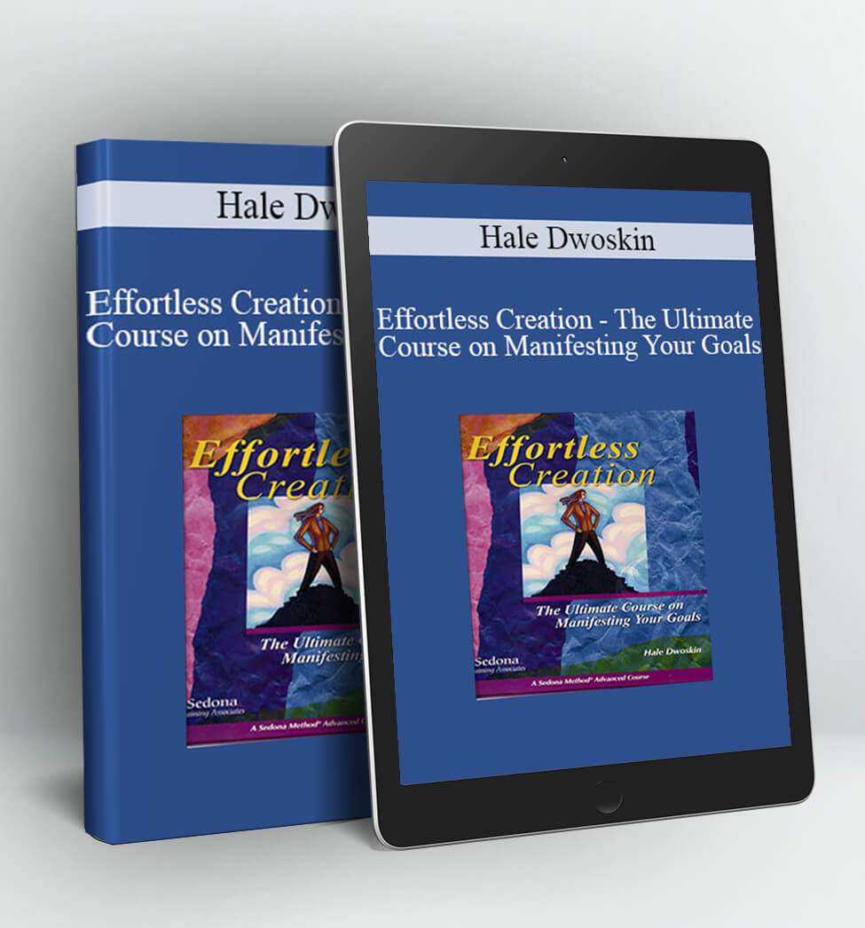 Effortless Creation – The Ultimate Course on Manifesting Your Goals - Hale Dwoskin