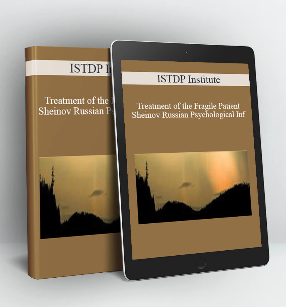 Treatment of the Fragile Patient – Sheinov Russian Psychological Inf - ISTDP Institute