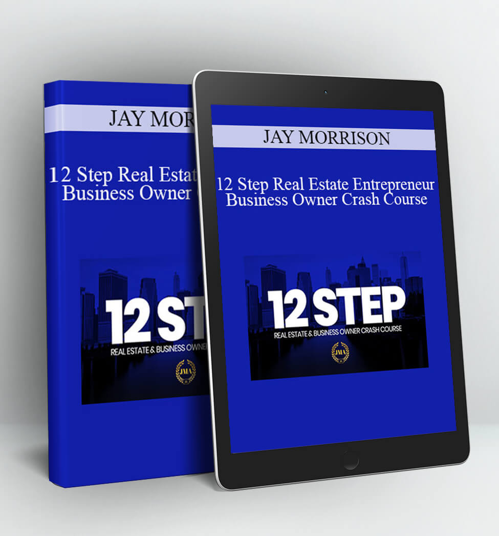 12 Step Real Estate Entrepreneur and Business Owner Crash Course - JAY MORRISON